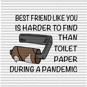 Best Friend Like You Is Harder To Find Than Toilet Paper During A Pandemic svg, Funy Best Friend quote svg, Funny Quote svg