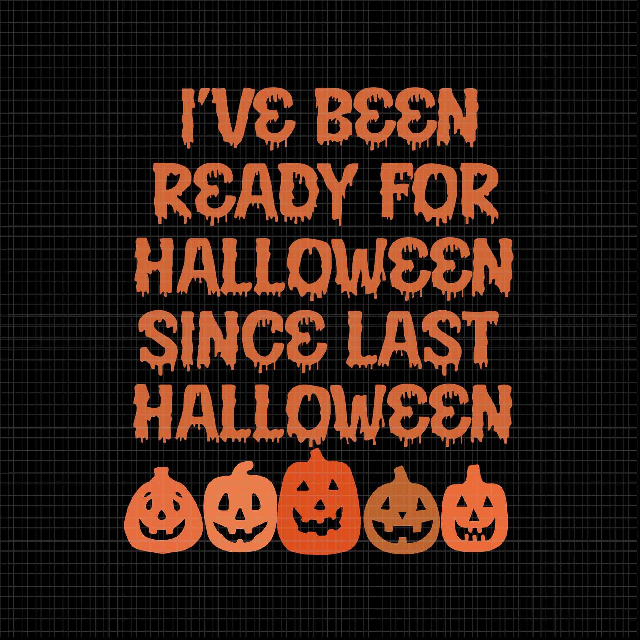 I've Been Ready For Halloween Since Last Halloween Svg, Halloween Svg, Pumpkin Svg, Halloween Pumpkin Svg, Funny Pumpkin