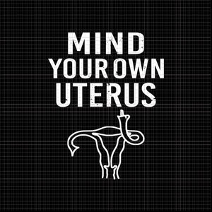 Mind Your Own Uterus Reproductive Rights Svg, Pro Choice Feminist Women's Rights Svg