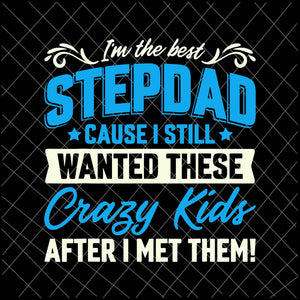 I'm The Best Stepdad, Cause I Still Wanted These Crazy Kids Svg