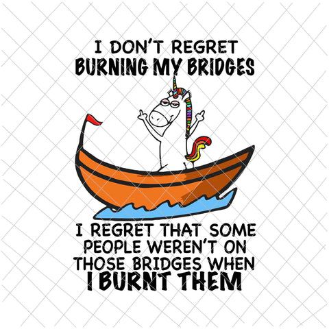 I Don't Regret Burning My Bridges Svg, I Burnt Them Svg, Funny Unicor Quote Svg, Unicor Svg, Funny Quote Svg