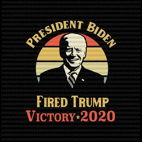 President Biden Victory 2020 svg, Trump You're Fired svg, Trump Fired svg, anti trump svg, biden president svg