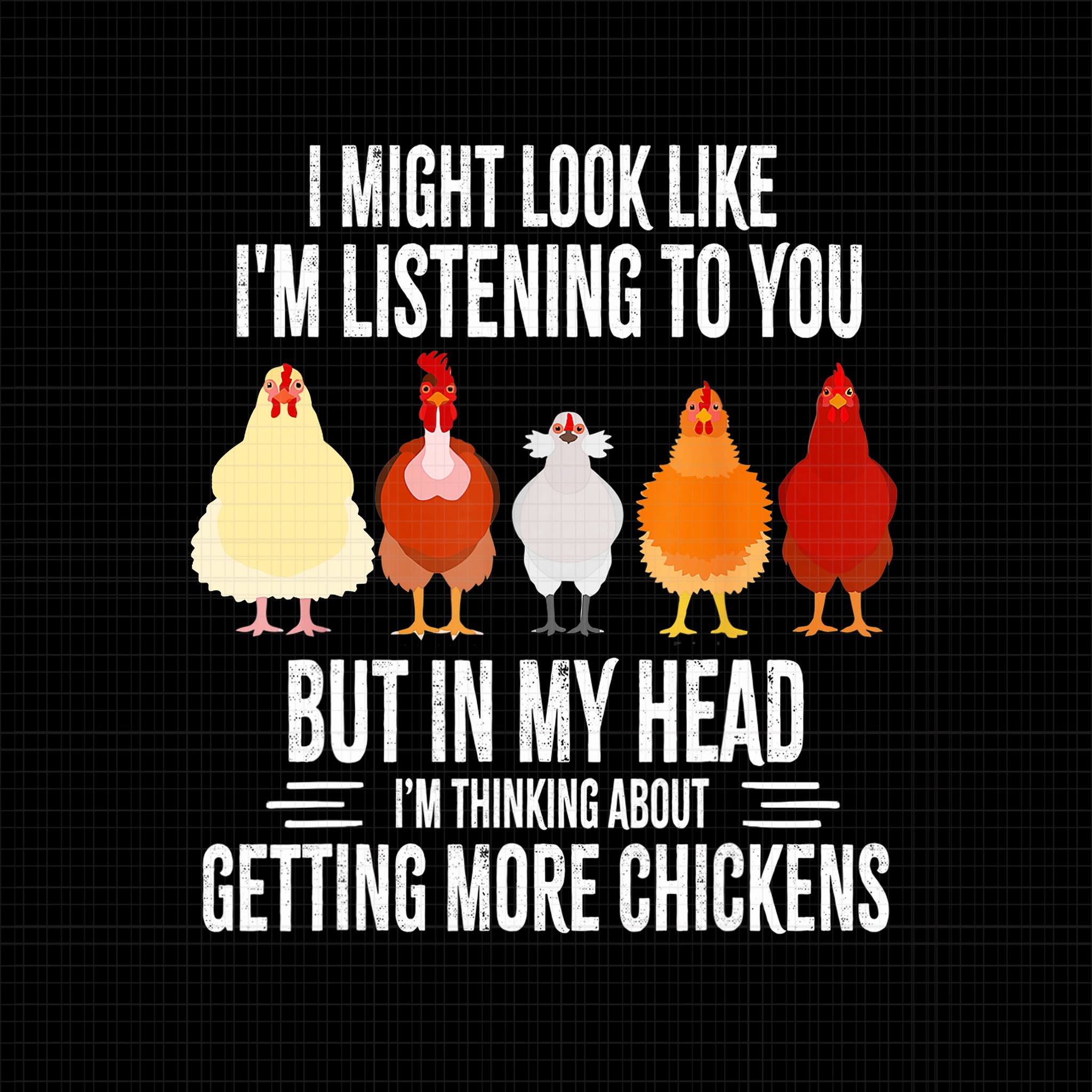 I Might Look Like I'm Listening To You But In My Head, I'm Thinking About Getting More Chickens, I Might Look Like I'm Listening To You Chickens Farmer Funny, Funny Chickens, Chicken Png