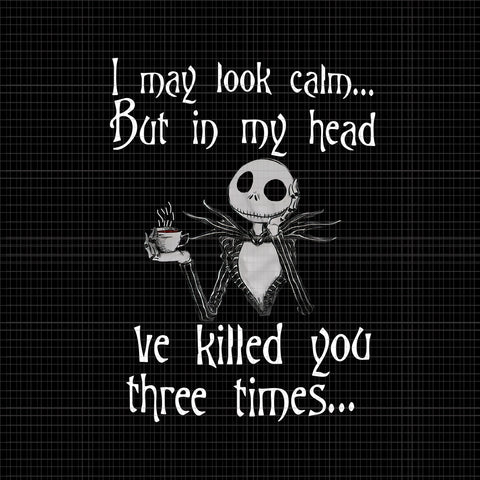 I May Look Calm But In My Head I’ve Killed You Three Times Jack Skellington Png, Jack Skellington Png, Halloween Png, Halloween Vector