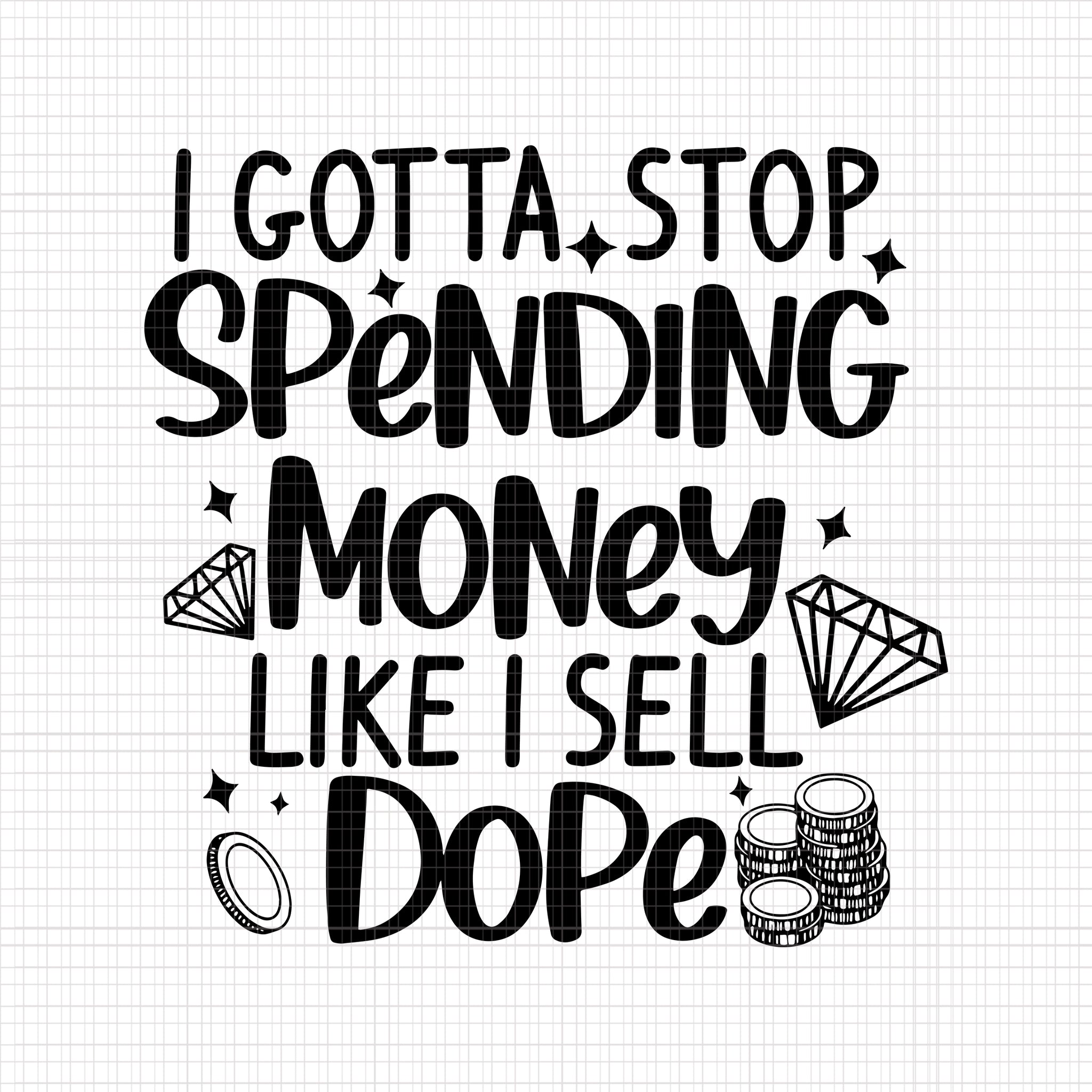 I Gotta Stop Spending Money Like I Sell Dope Svg, Spending Money Svg, Money Svg, Stop Spending, Funny Quote