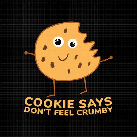 Cookie says don't feel crumby SVG, Chip the Cookie says Don't Feel Crumby, Crumby svg, Cookie says don't feel crumby png, eps, dxf, svg file