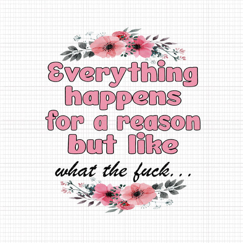 Everything Happens For A Reason But Like Png, Fall Quote Flower Png, Funny Quote Autumn Png, Fall Png