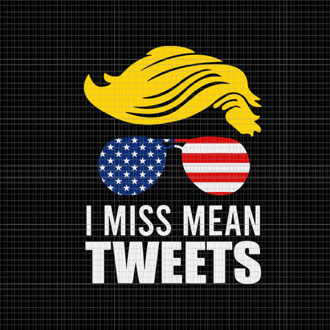 I Miss Mean Tweets SVG, I Miss Mean Tweets Trump SVG,Trump 4th of July SVG, 4th of July svg, 4th of July vector