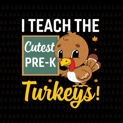 I Teach The Cutest Pre-K Turkeys Svg, Happy Thanksgiving Svg, Turkey Svg, Turkey Day Svg, Thanksgiving Svg, Thanksgiving Turkey Svg, Thanksgiving 2021 Svg