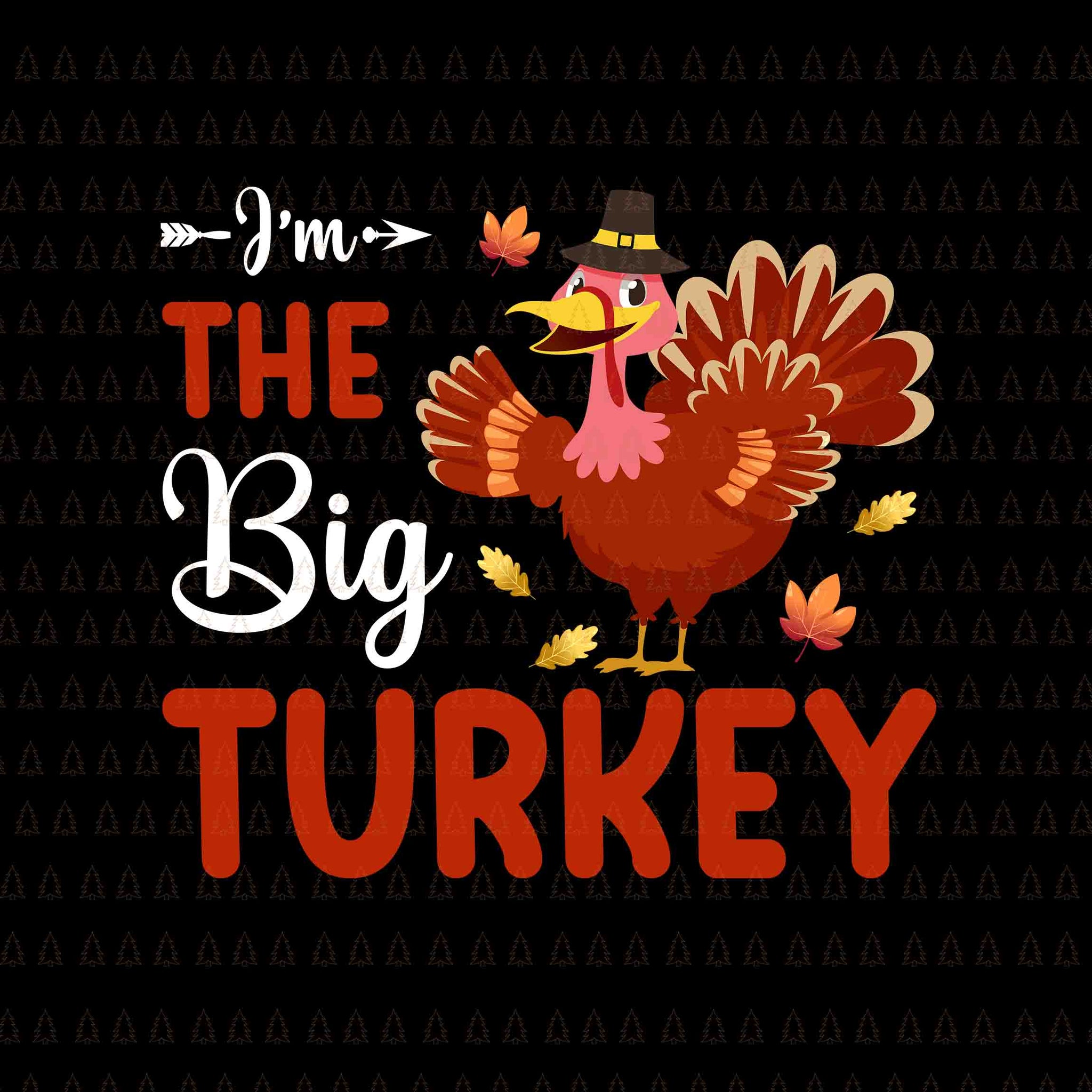 I'm The Big Turkey Svg, Happy Thanksgiving Svg, Turkey Svg, Turkey Day Svg, Thanksgiving Svg, Thanksgiving Turkey Svg, Thanksgiving 2021 Svg