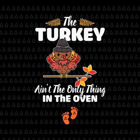 The Turkey Ain't The Only Thing In The Oven Svg, Happy Thanksgiving Svg, Turkey Svg, Turkey Day Svg, Thanksgiving Svg, Thanksgiving Turkey Svg, Thanksgiving 2021 Svg