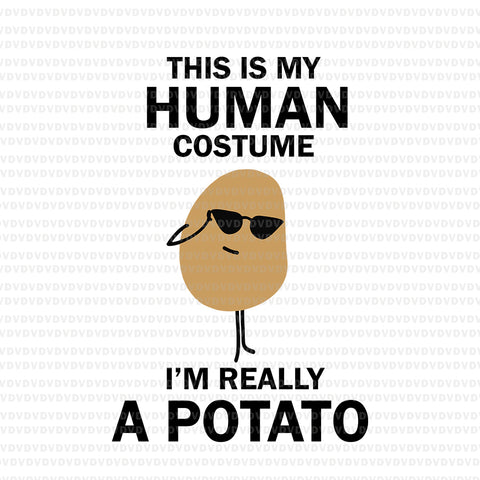 This is My Human Costume I'm Really a Potato SVG, Funny This is My Human Costume I'm Really a Potato Halloween, Potato svg, Potato halloween svg, png, eps, dxf file