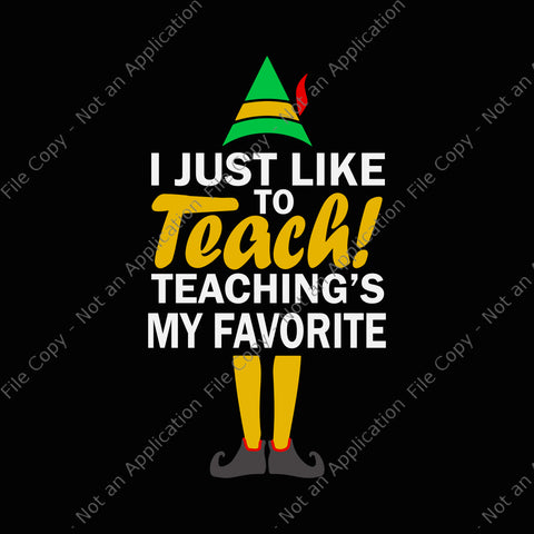 I Just Like to Teach Teachings My Favorite Svg, Teacher Christmas Svg, Teacher Svg, Christmas Svg, Santa Svg, ELF Svg