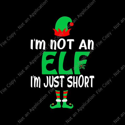 I'm Not An Elf I'm Just Short Svg, Christmas Svg, ELF Svg, ELF Christmas Svg