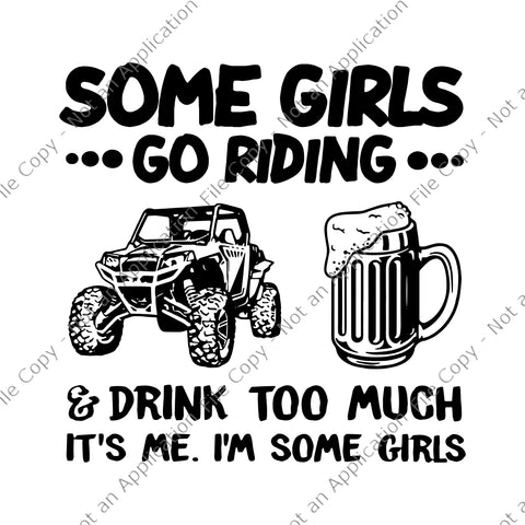 Some Girls Go Riding And Drink Too Much UTV SxS 4 Wheeler Svg, Funny Girl Svg, Beer Svg