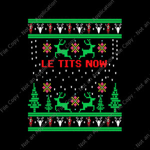 Le Tits Now Christmas Png, Let It Snow Ugly Sweater Party Png, Christmas Png, Le Tits Now Png