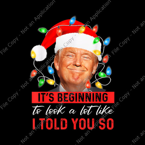 It's Beginning To Look A Lot Like I Told You So Trump Xmas Png, Trump Christmas Png, Christmas Png, Trump Png