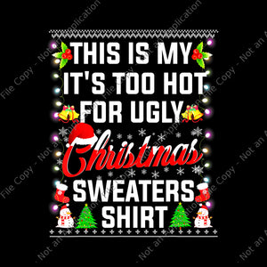 This Is My It's Too Hot For Ugly Christmas Sweaters Shirt Png, Ugly Christmas Sweaters Png, Christmas Png, Snow Christmas