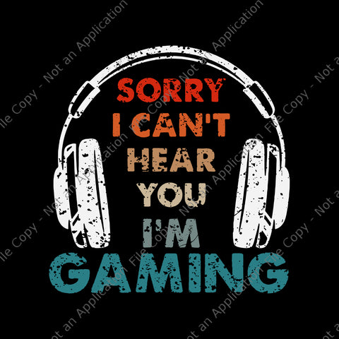 Sorry I Can't Hear You I'm Gaming Svg, Funny Gamer Svg, Game Svg