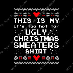 This Is My It's Too Hot For Ugly Christmas Sweaters Shirt Png, Ugly Christmas Sweaters Png, Christmas Png, Snow Christmas