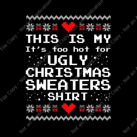 This Is My It's Too Hot For Ugly Christmas Sweaters Shirt Png, Ugly Christmas Sweaters Png, Christmas Png, Snow Christmas