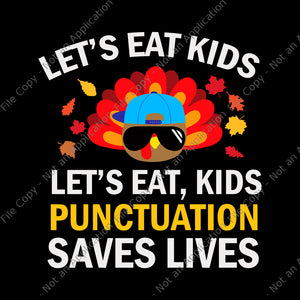 Let's Eat Kids Punctuation Saves Lives Svg, Thanksgiving Svg, Thanksgiving Day Svg, Turkey Thanksgiving Svg, Turkey Svg, Thanksgiving 2021