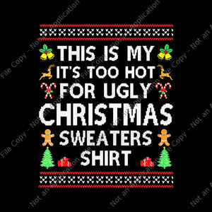 This Is My It's Too Hot For Ugly Christmas Sweaters Shirt Png, Ugly Christmas Sweaters Png, Christmas Png, Snow Christmas