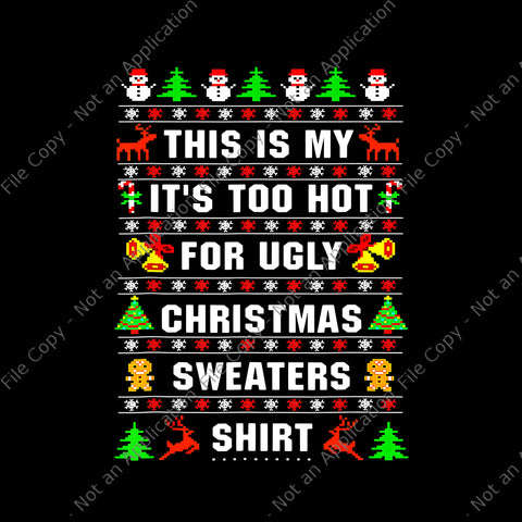 This is my it’s too hot for ugly christmas sweaters shirt png, ugly christmas sweaters png, christmas png, snow christmas