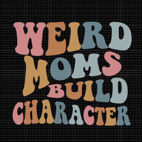 Weird Moms Build Character Svg, Funny Mother's Day Svg, Mother's Day Svg, Mother Svg, Mom Svg
