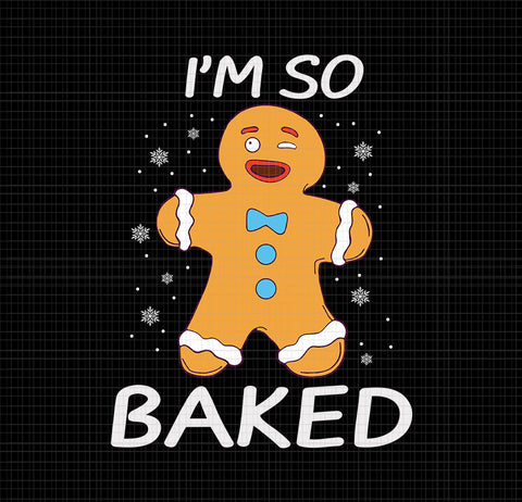 I'm So Baked SVG, I'm So Baked christmas svg, I'm So Baked Gingerbread, I'm So Baked Gingerbread Man Christmas Funny Cookie Baking, Gingerbread svg, Gingerbread christmas svg, christmas vector, eps, dxf, png, svg file