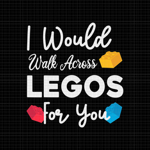 I Would Walk On Legos For You Svg, Mom Life Svg, Legos Lover Svg, Legos Svg