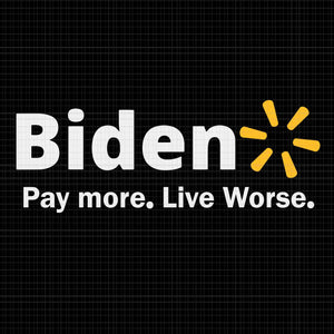 Biden Pay More Live Worse Svg, Biden Svg,