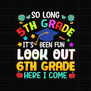 So Long 5th Grade Svg, It's Been Fun Look Out 6th Grade Here I Come Svg, Graduation 2022 Svg, School Svg, 6th Grade Svg