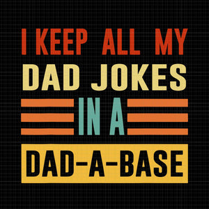 I Keep All My Dad Jokes In A Dad A Base Svg