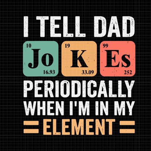 I Tell Dad Jokes Periodically But Only When I'm My Element Svg, Dad Jokes Svg, Dad Svg, Father's Day Svg, Father Svg