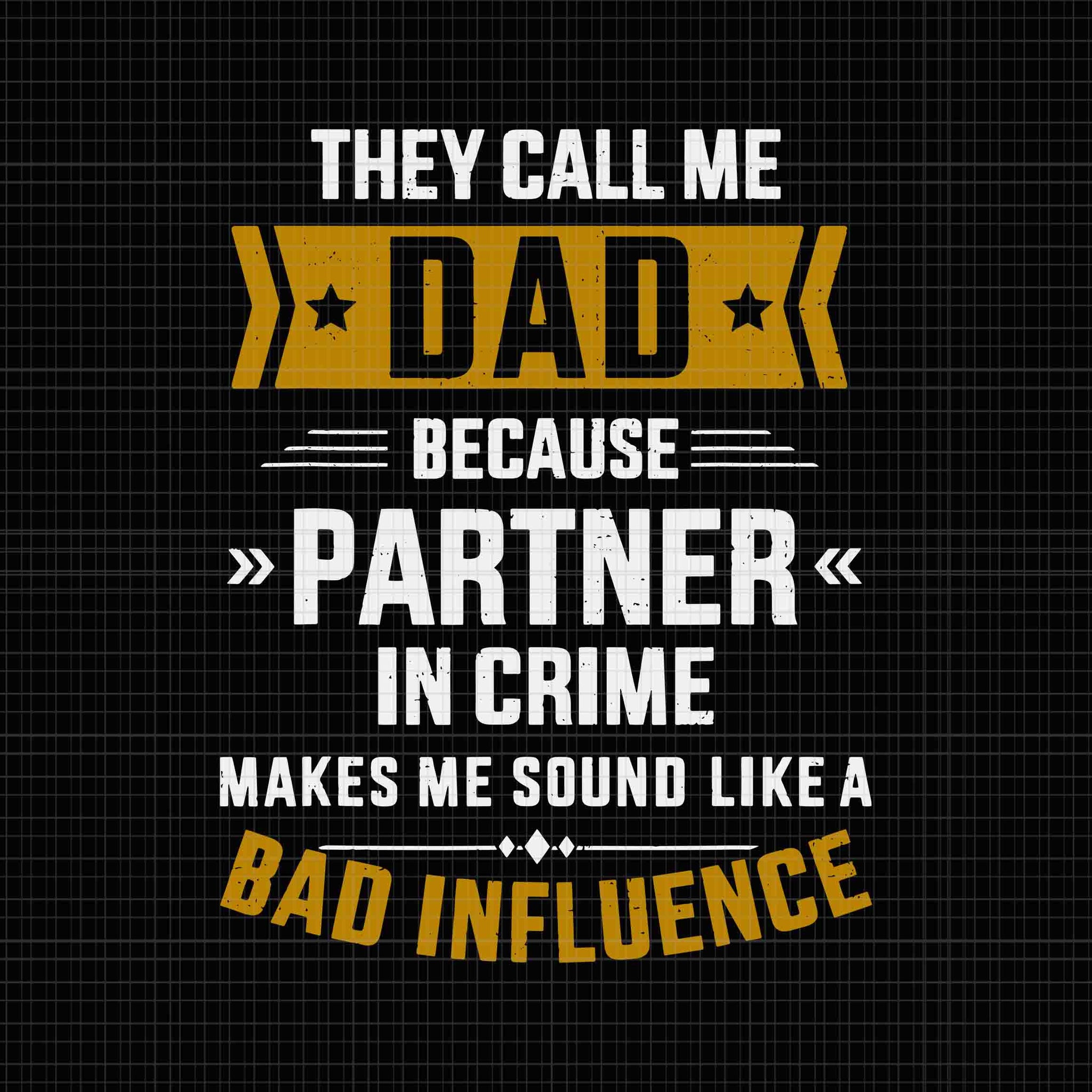 They Call Me Dad Because Partner In Crime Makes Me Sound Like Svg