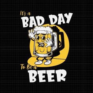 Bad Day To Be A Beer Svg, It's Bad Day Beer Svg, Beer Svg