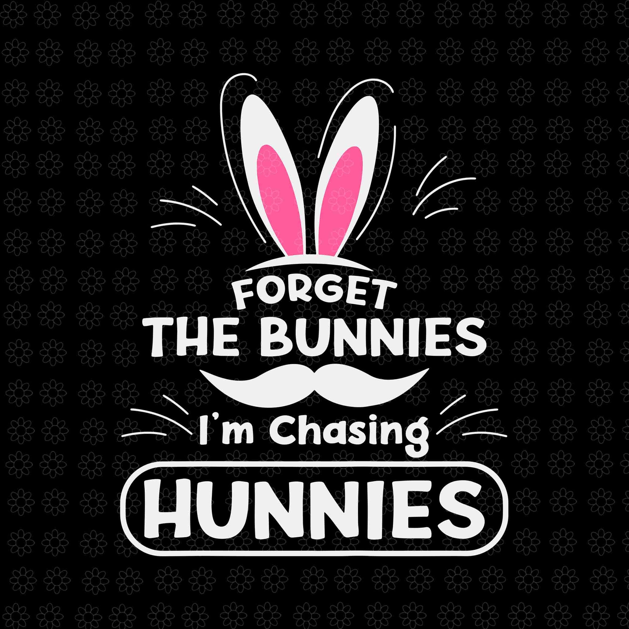 Forget The Bunnies I'm Chasing Hunnies Svg, Funny Easter Svg, Easter Day Svg, Bunny Svg
