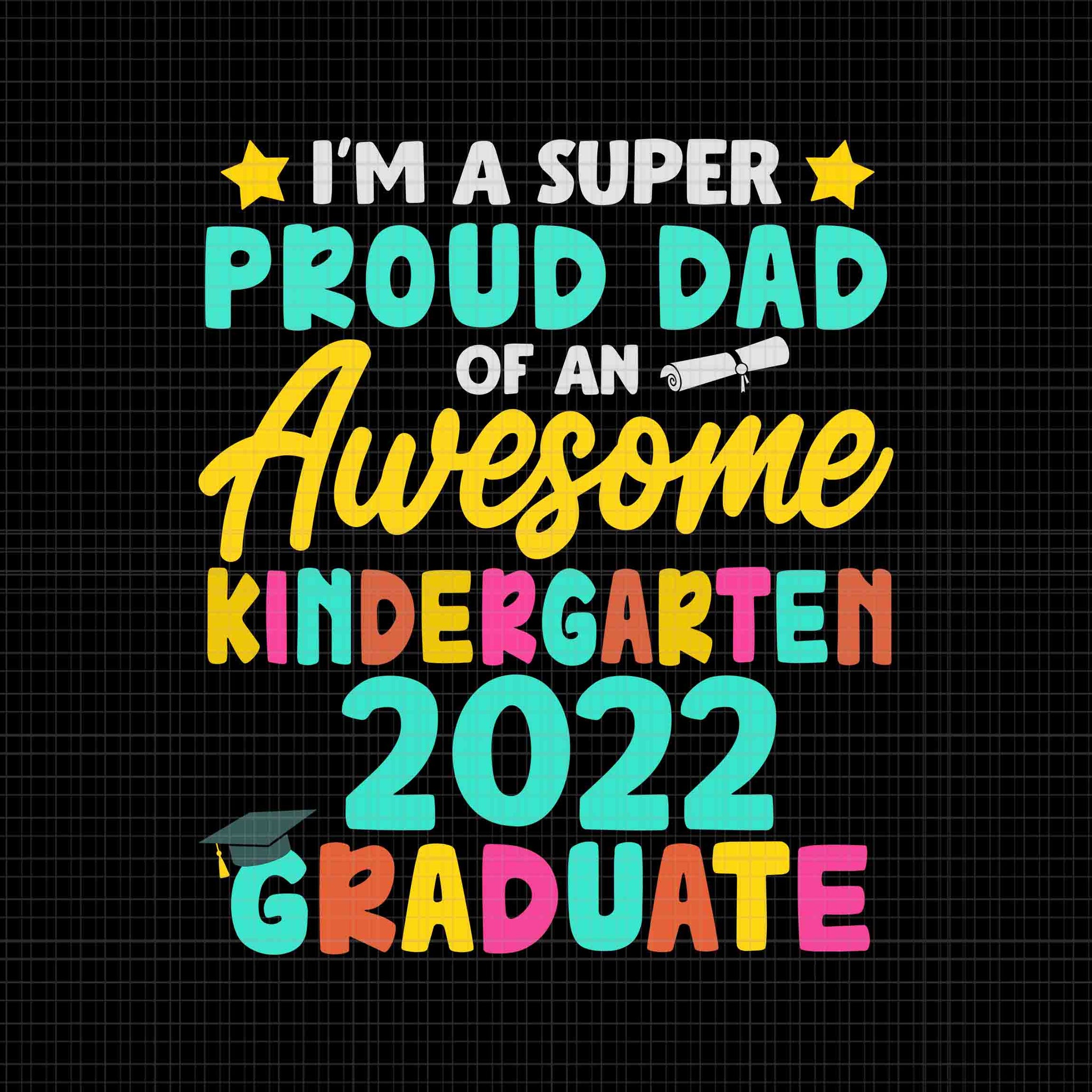 I'm A Super Proud Dad Of An Awesome Kindergarten 2022 Graduate Svg