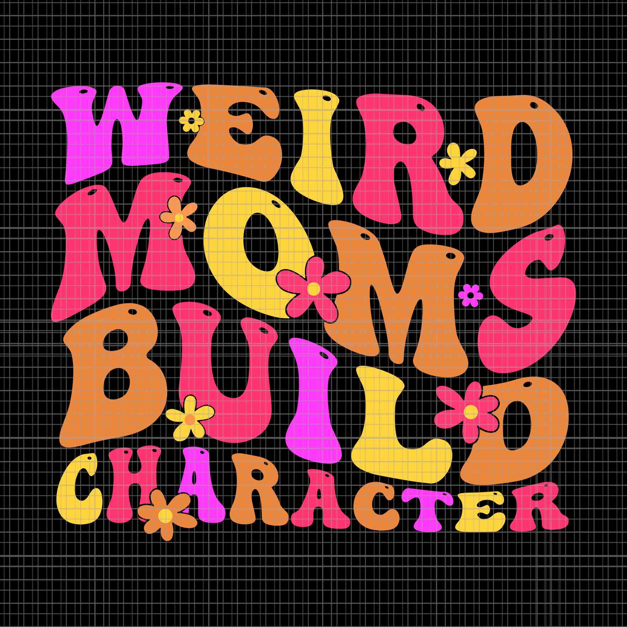 Groovy Weird Moms Build Character Mother's Day Svg, Mother's Day Svg, Weird Moms Build Character Svg