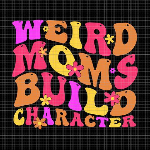 Groovy Weird Moms Build Character Mother's Day Svg