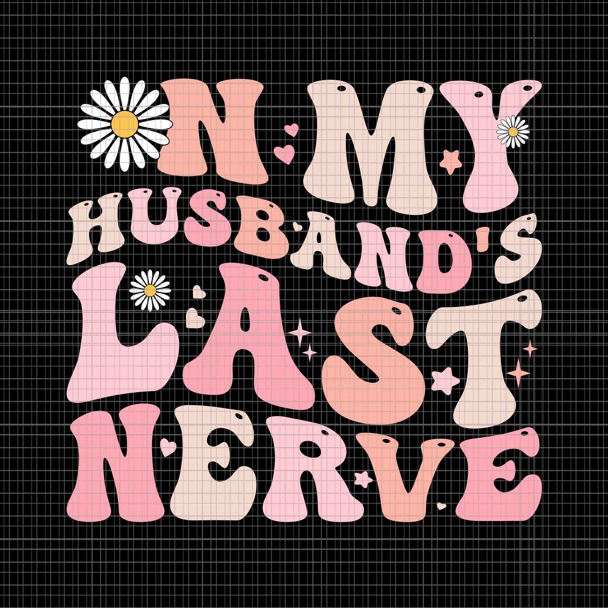 Groovy On My Husband's Last Nerve Svg