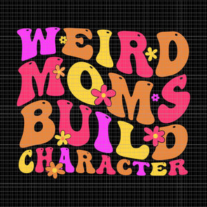Groovy Weird Moms Build Character Mother's Day Svg, Mother's Day Svg, Weird Moms Build Character Svg