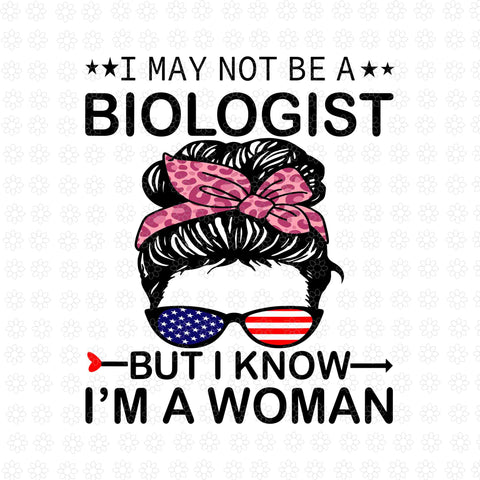 I May Not Be A Biologist But I Know I'm A Woman Us Messy Bun Svg, A Woman Us Messy Bun Svg, Mother Day Svg, Mother Svg