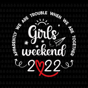 Girls Weekend 2022 Apparently We Are Trouble Svg, Girls Weekend 2022 Svg