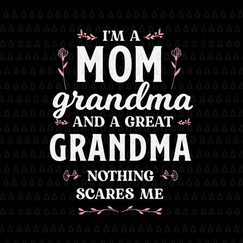 I'm A Mom Grandma And A Great Grandma Svg, Funny Mother's Day Svg, Grandma Svg, Mother's Day Svg, Mother Svg