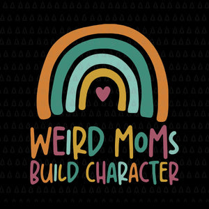 Weird Moms Build Character Rainbow Mother's Day Svg, Mother's Day Svg, Weird Moms Build Character Svg, Mother Svg