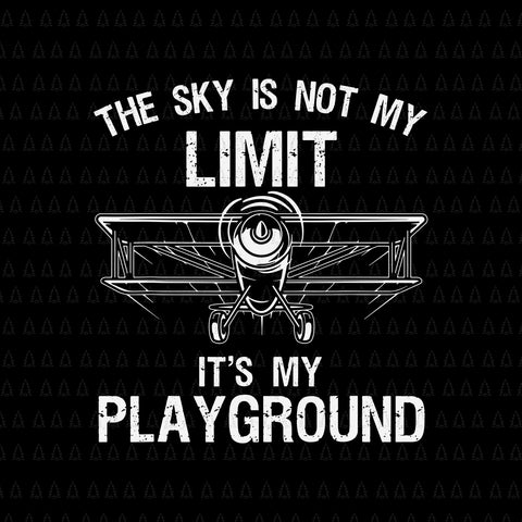 The Sky Is Not My Limit It's My Playground Svg, Funny Pilot Art Airplane Pilot Aviation