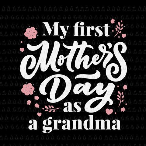 My First Mother's Day As A Grandma Svg, First Time Grandmother Svg, Mother's Day Svg, Mother Svg, Grandma Svg
