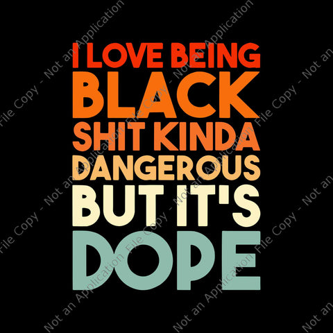 I Love Being Black Shit Kinda Dangerous But It’s Dope Svg, I Love Being Black Shit Kinda Svg